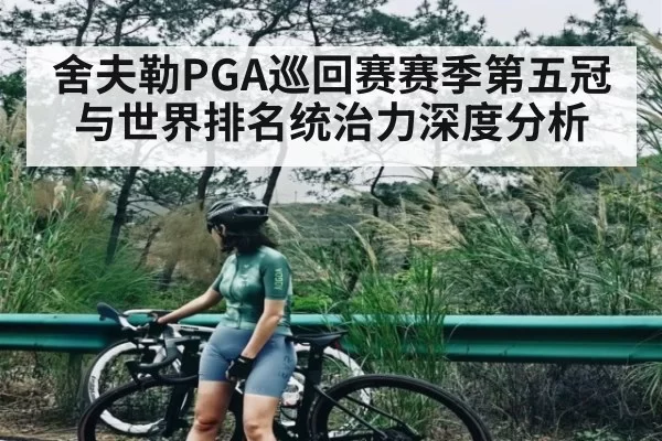 舍夫勒PGA巡回赛赛季第五冠与世界排名统治力深度分析
